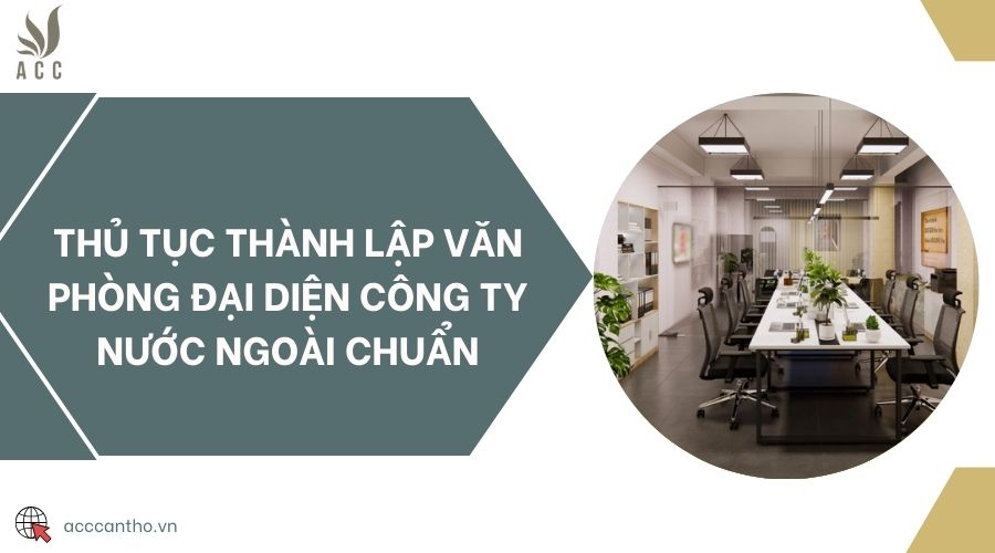 Thủ tục thành lập văn phòng đại diện công ty nước ngoài chuẩn
