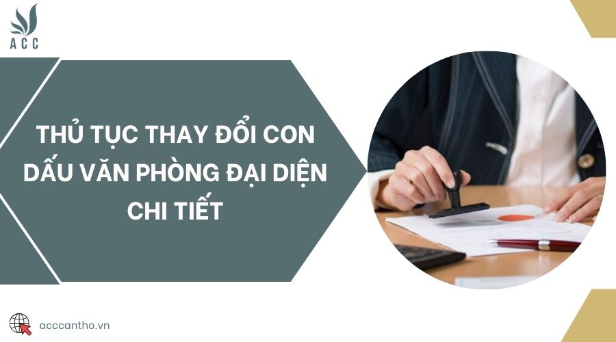Thủ tục thay đổi con dấu văn phòng đại diện chi tiết