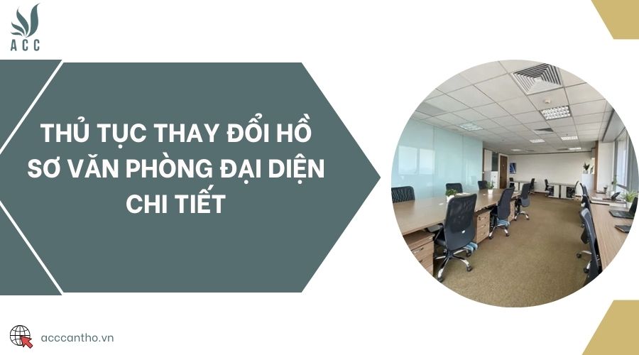 Thủ tục thay đổi hồ sơ văn phòng đại diện chi tiết