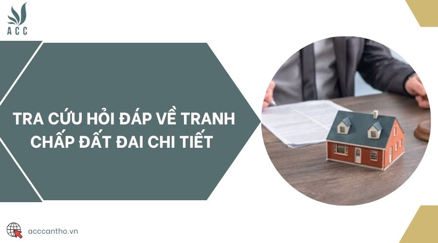 Tra cứu hỏi đáp về tranh chấp đất đai chi tiết 