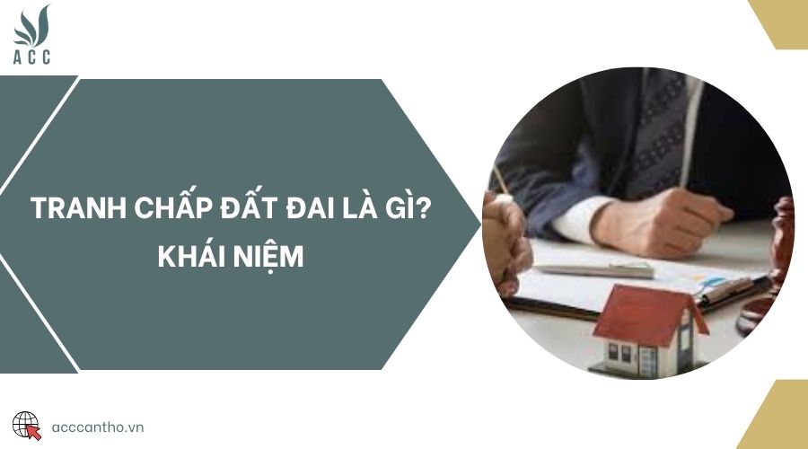 Tranh chấp đất đai là gì? Khái niệm