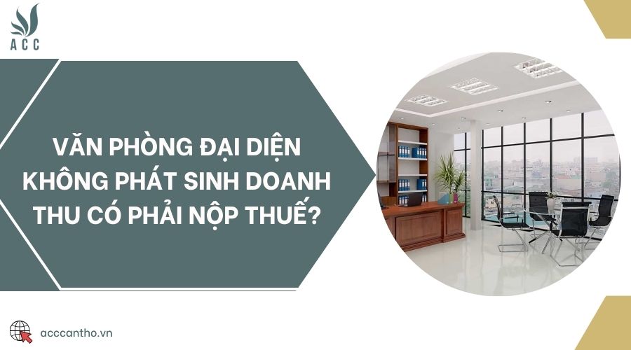 Văn phòng đại diện không phát sinh doanh thu có phải nộp thuế?