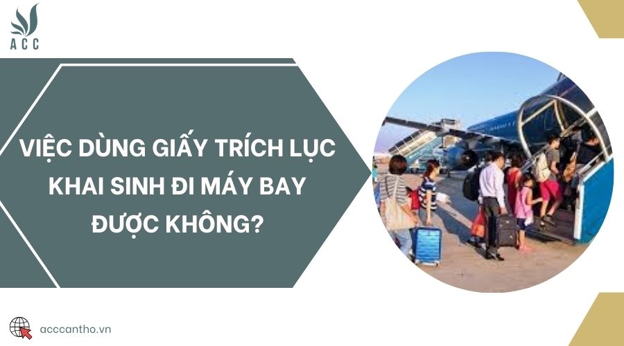 Có dùng giấy trích lục khai sinh đi máy bay được không?