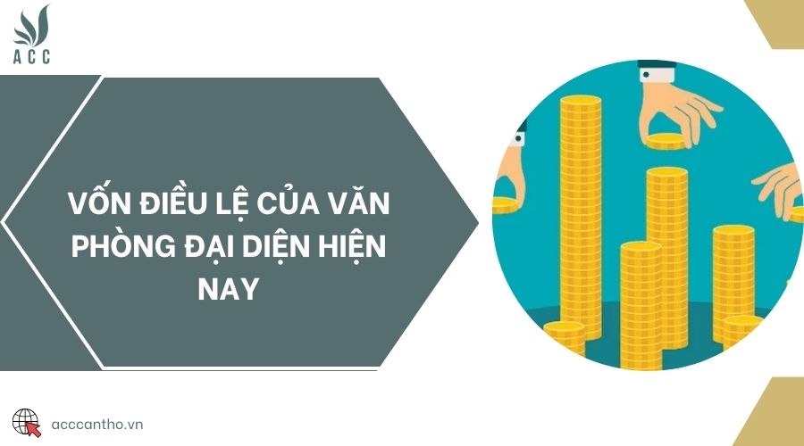 Vốn điều lệ của văn phòng đại diện hiện nay