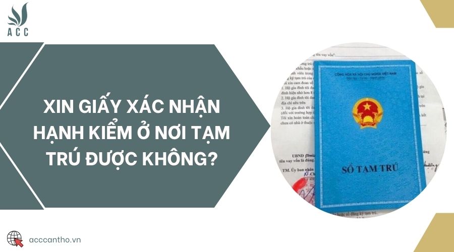 Xin giấy xác nhận hạnh kiểm ở nơi tạm trú được không?