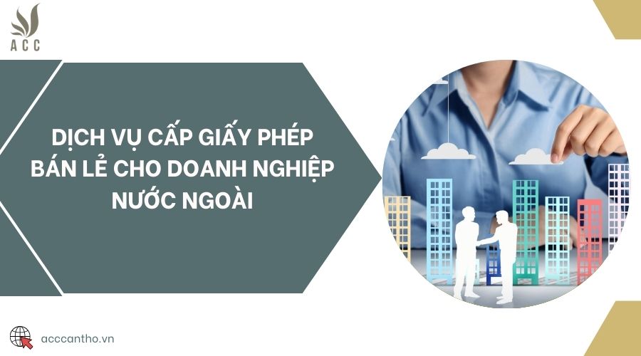 Dịch vụ cấp giấy phép bán lẻ cho doanh nghiệp nước ngoài