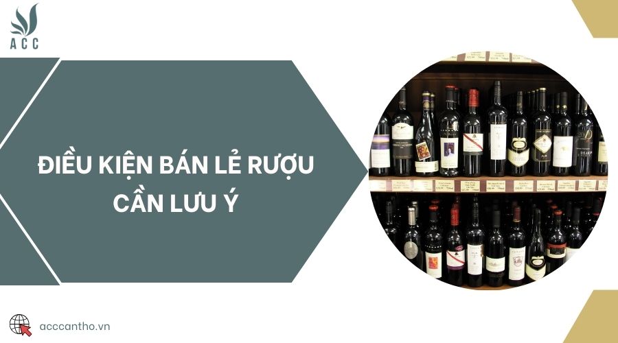 Điều kiện bán lẻ rượu cần lưu ý