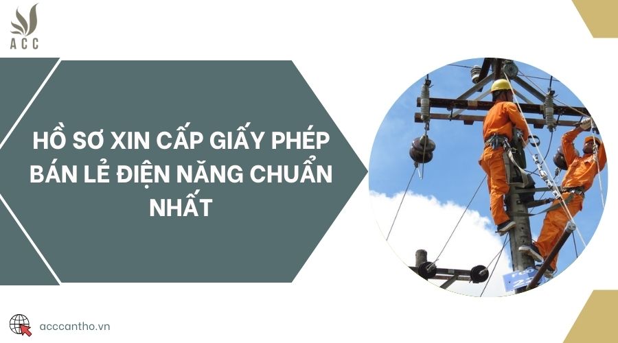 Hồ sơ xin cấp giấy phép bán lẻ điện năng chuẩn nhất