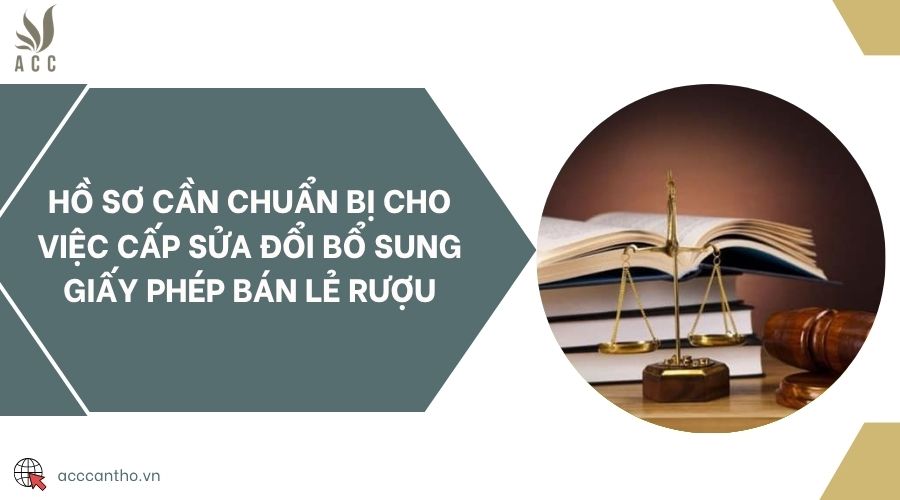 Hồ sơ cần chuẩn bị cho việc cấp sửa đổi bổ sung giấy phép bán lẻ rượu