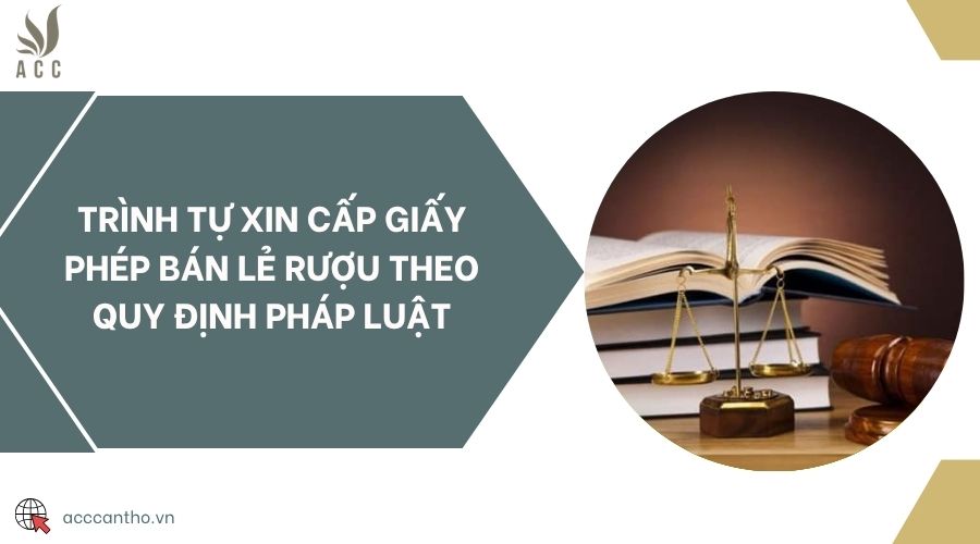 Trình tự xin cấp giấy phép bán lẻ rượu theo quy định pháp luật