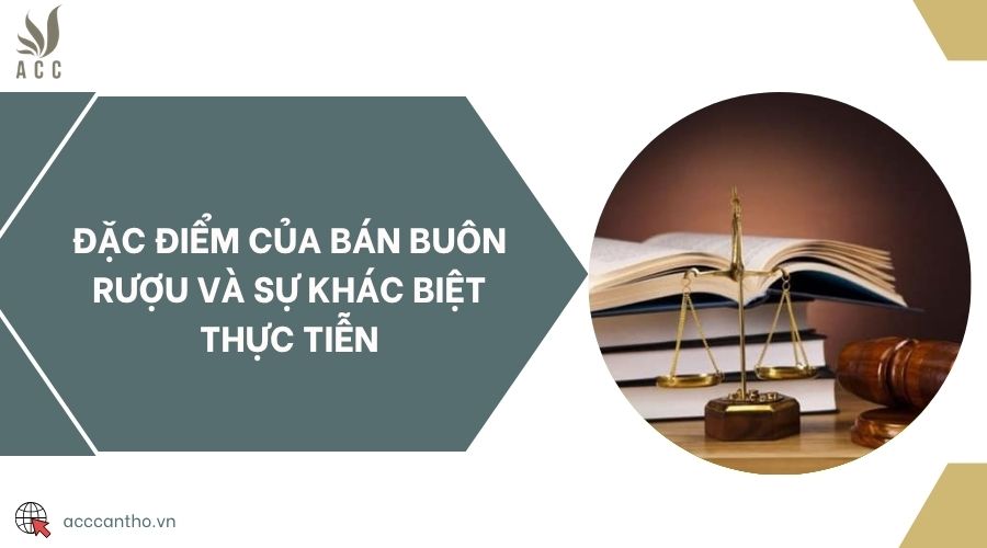 Đặc điểm của bán buôn rượu và sự khác biệt thực tiễn