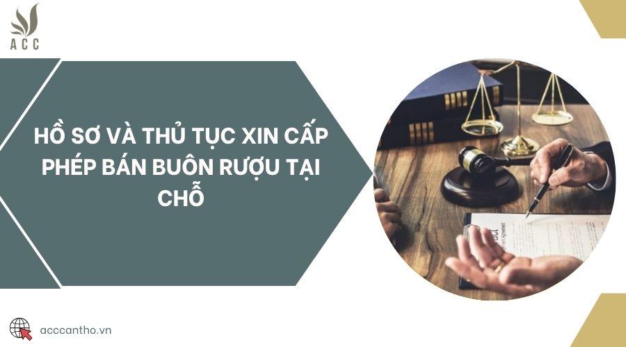 Hồ sơ và thủ tục xin cấp phép bán buôn rượu tại chỗ