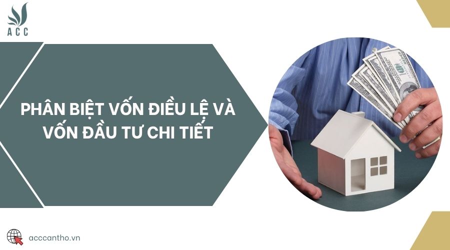 Phân biệt vốn điều lệ và vốn đầu tư chi tiết
