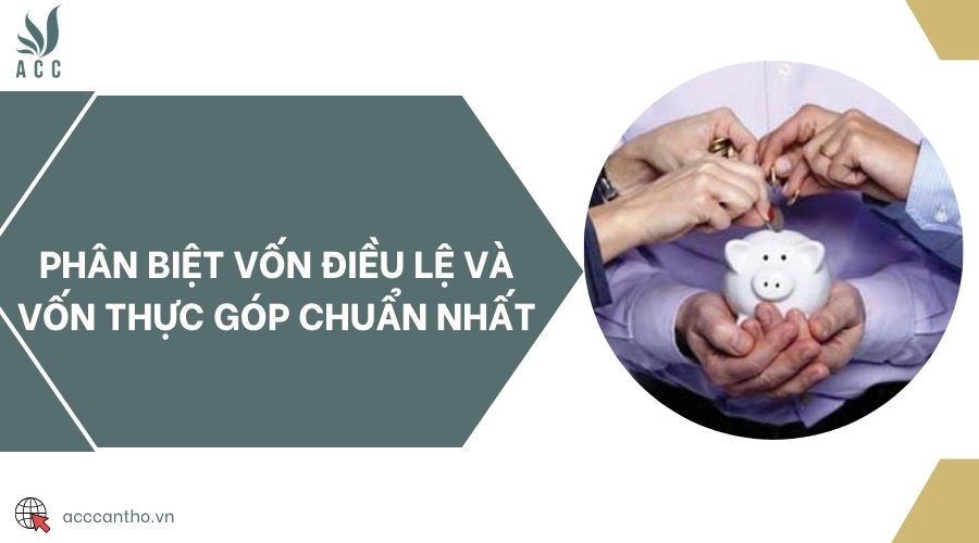 Phân biệt vốn điều lệ và vốn thực góp chuẩn nhất