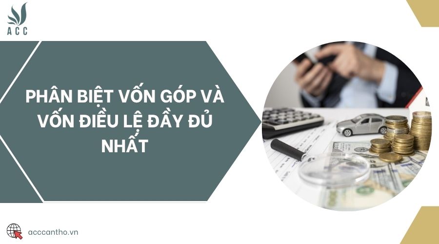 Phân biệt vốn góp và vốn điều lệ đầy đủ nhất