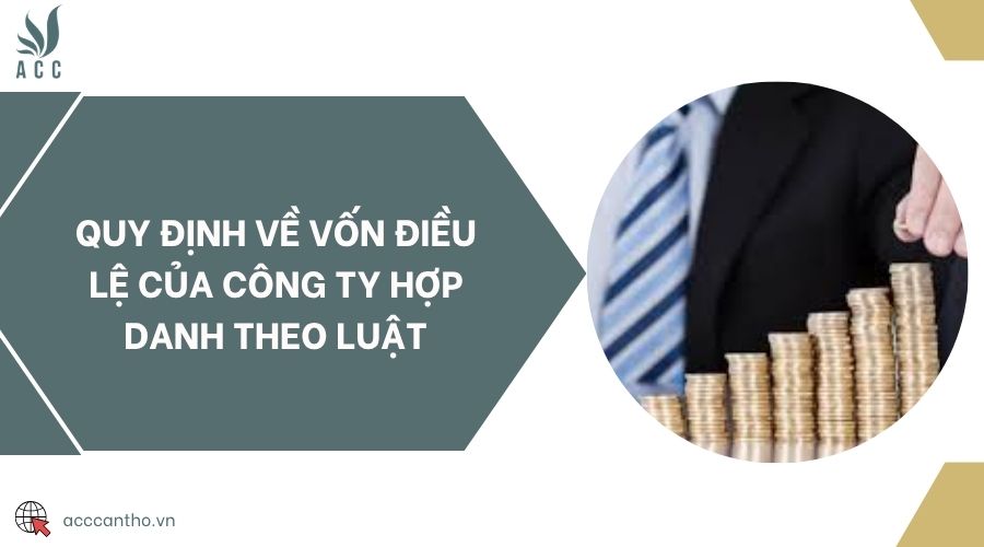 Quy định về vốn điều lệ của công ty hợp danh theo luật