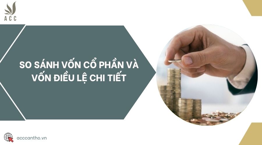 So sánh vốn cổ phần và vốn điều lệ chi tiết