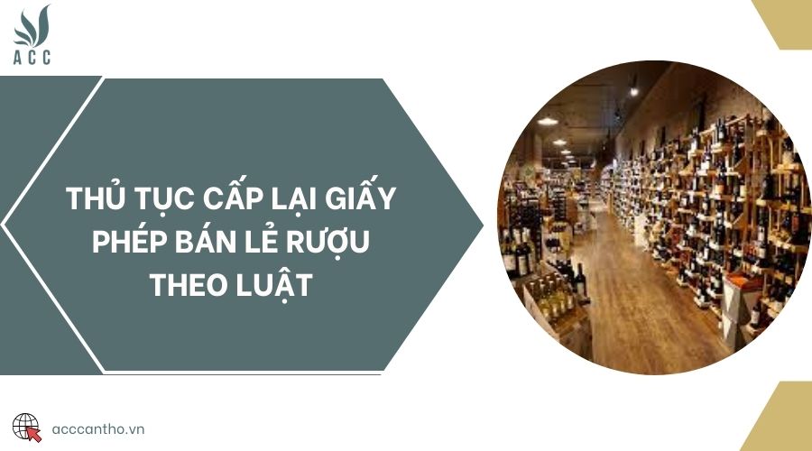 Thủ tục cấp lại giấy phép bán lẻ rượu theo luật