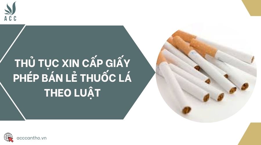 Thủ tục xin cấp giấy phép bán lẻ thuốc lá theo luật