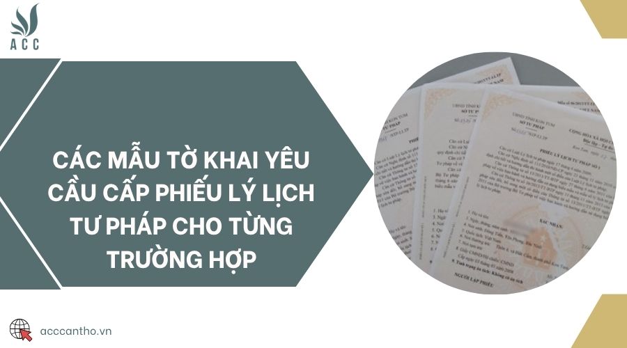 Các mẫu tờ khai yêu cầu cấp Phiếu lý lịch tư pháp cho từng trường hợp