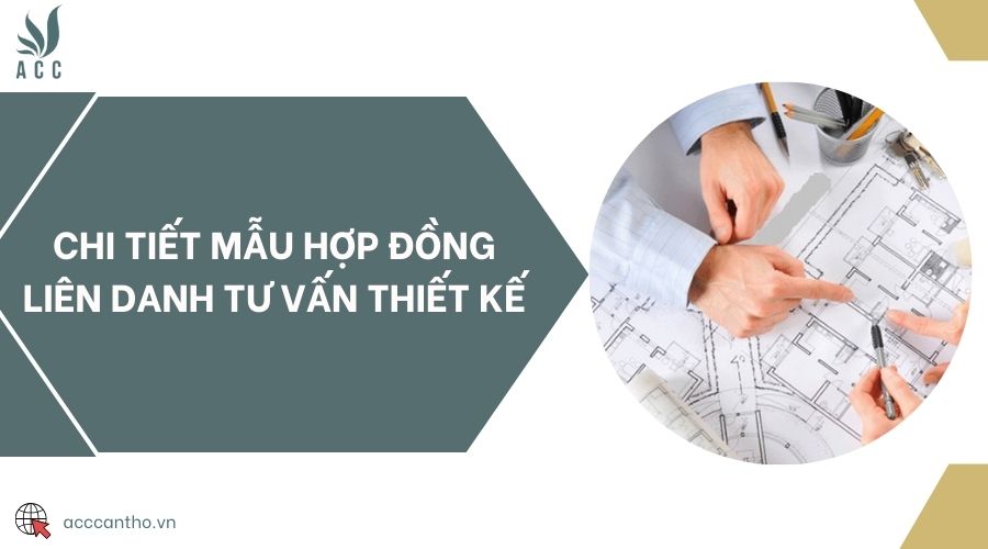 Chi tiết mẫu hợp đồng liên danh tư vấn thiết kế
