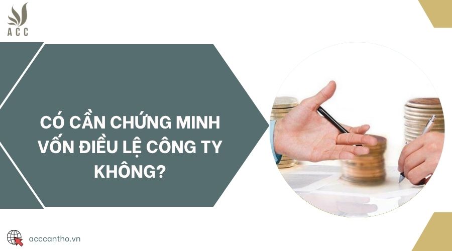 Có cần chứng minh vốn điều lệ công ty không?