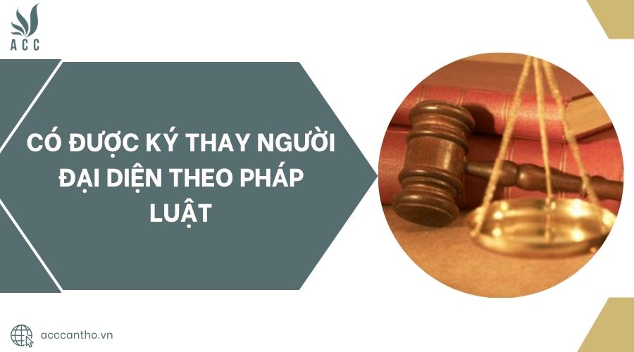 Có được ký thay người đại diện theo pháp luật
