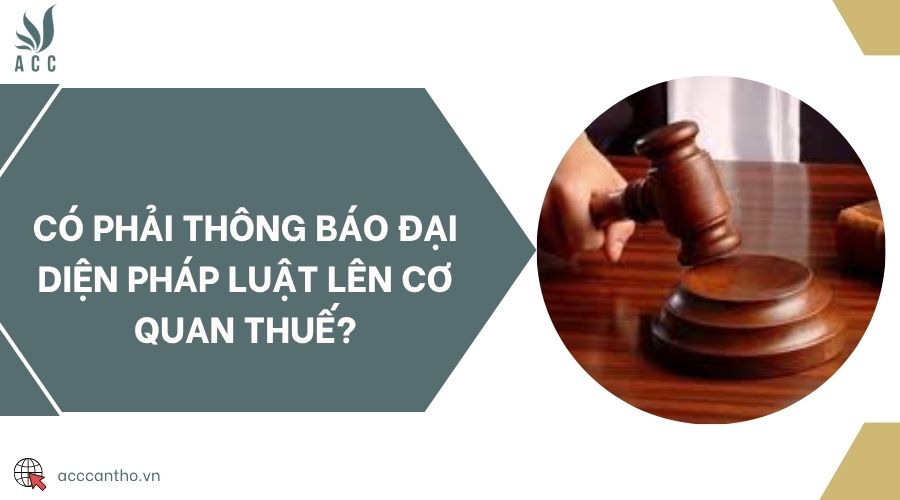 Có phải thông báo đại diện pháp luật lên cơ quan thuế?