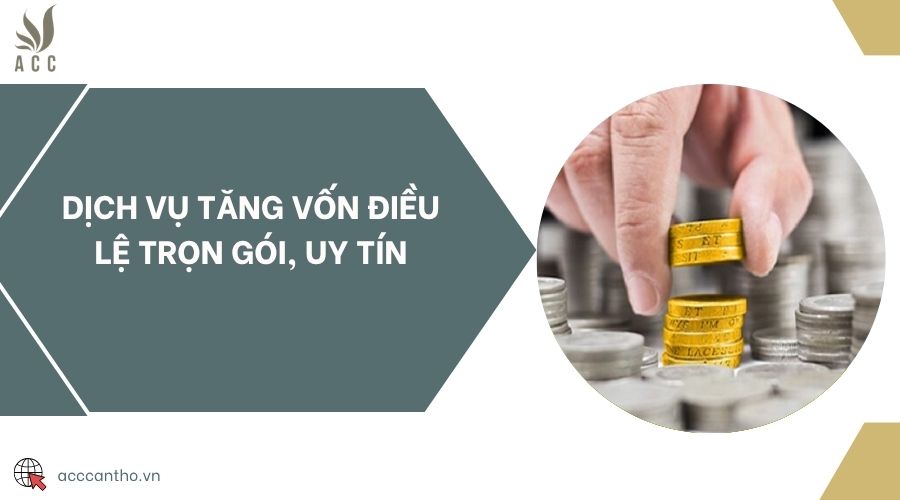 Dịch vụ tăng vốn điều lệ trọn gói, uy tín
