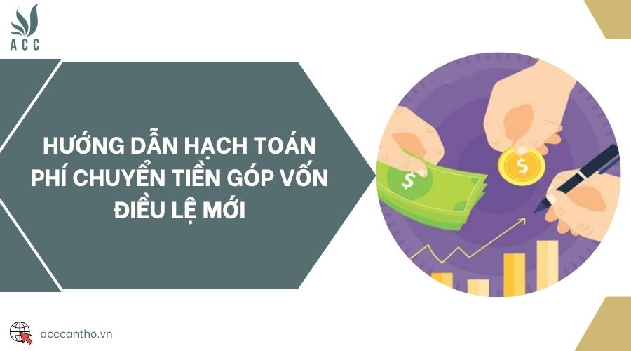 Hướng dẫn hạch toán phí chuyển tiền góp vốn điều lệ mới
