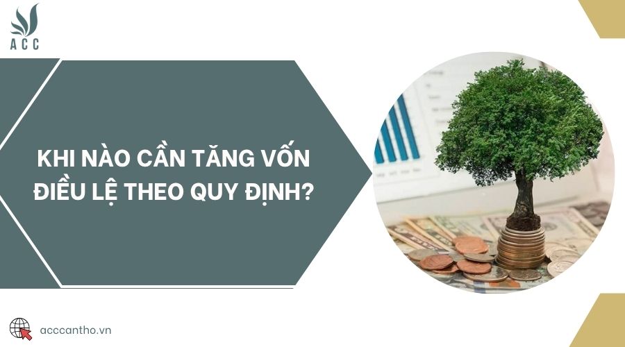 Khi nào cần tăng vốn điều lệ theo quy định?