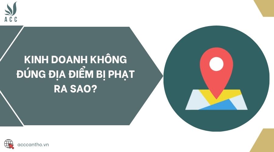Kinh doanh không đúng địa điểm bị phạt ra sao?