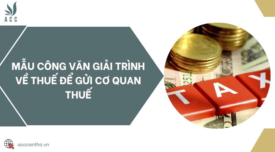 Mẫu Công văn giải trình về Thuế để gửi Cơ quan Thuế