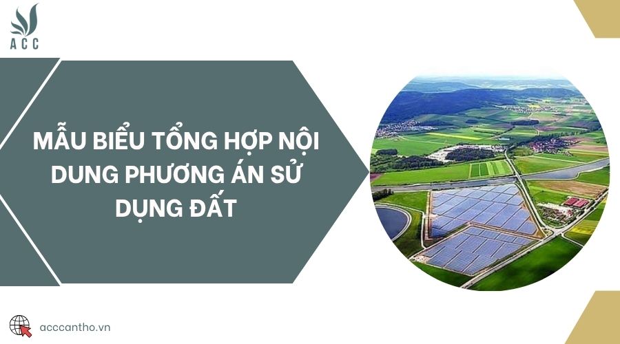 Mẫu biểu tổng hợp nội dung phương án sử dụng đất