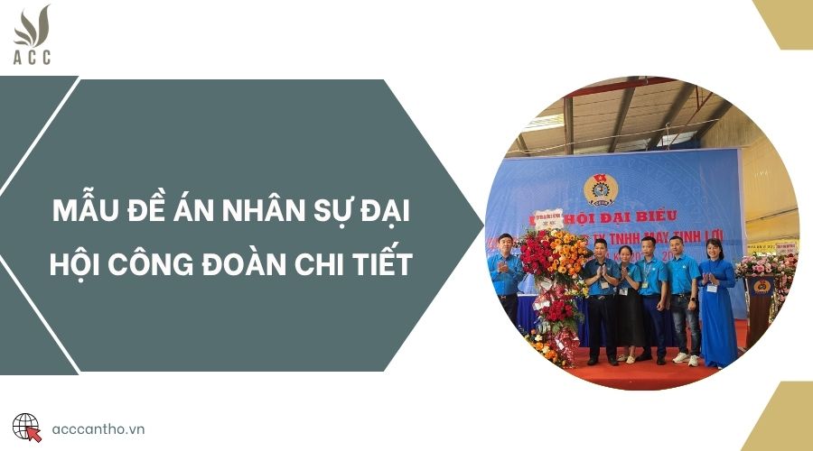Mẫu đề án nhân sự đại hội công đoàn chi tiết