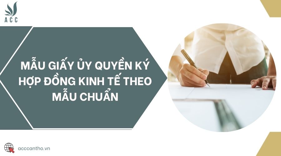 Mẫu giấy ủy quyền ký hợp đồng kinh tế theo mẫu chuẩn