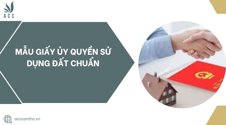Mẫu giấy ủy quyền sử dụng đất chuẩn