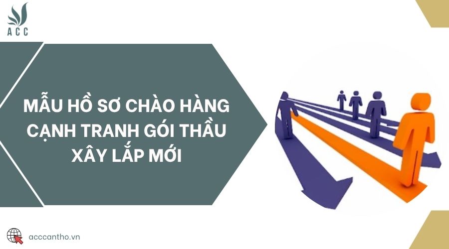 Mẫu hồ sơ chào hàng cạnh tranh gói thầu xây lắp mới