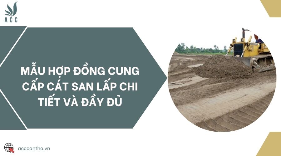Mẫu hợp đồng cung cấp cát san lấp chi tiết và đầy đủ