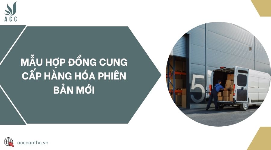 Mẫu hợp đồng cung cấp hàng hóa phiên bản mới