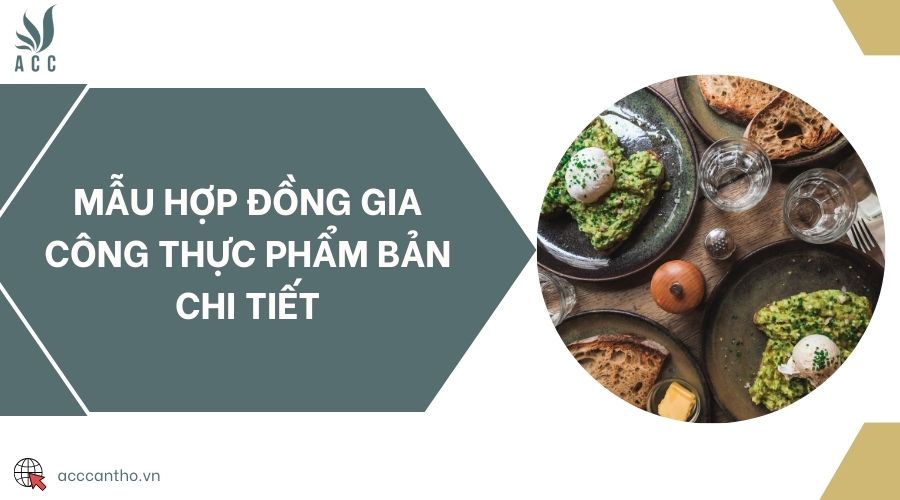 Mẫu hợp đồng gia công thực phẩm bản chi tiết