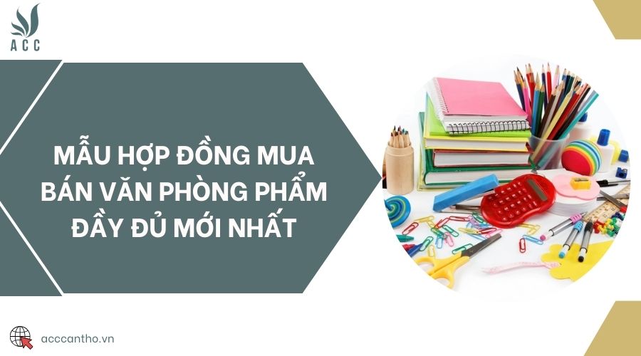 Mẫu hợp đồng mua bán văn phòng phẩm đầy đủ mới nhất
