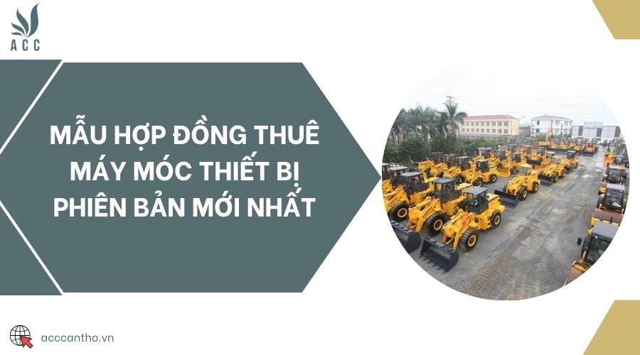 Mẫu hợp đồng thuê máy móc thiết bị phiên bản mới nhất