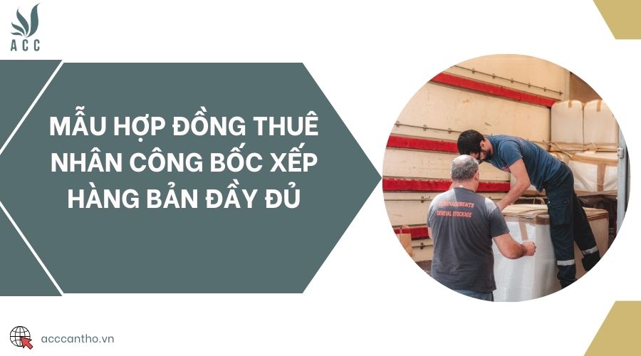 Mẫu hợp đồng thuê nhân công bốc xếp hàng bản đầy đủ