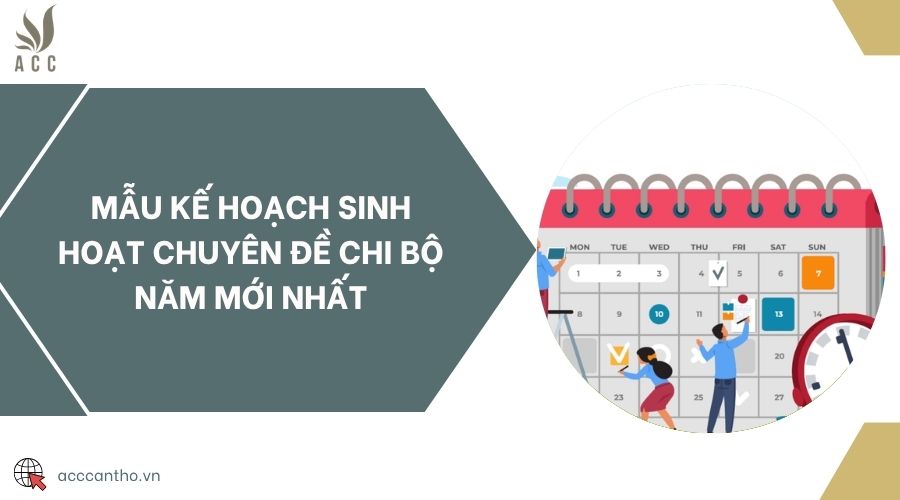 Mẫu kế hoạch sinh hoạt chuyên đề chi bộ năm mới nhất