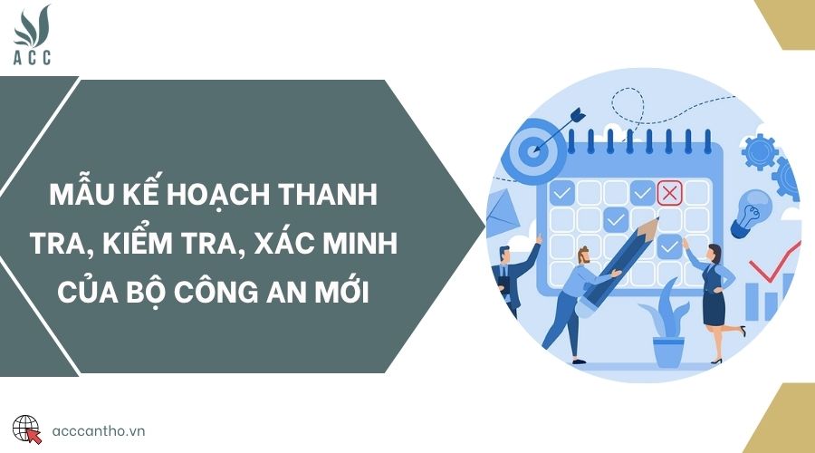 Mẫu kế hoạch thanh tra, kiểm tra, xác minh của Bộ Công an mới