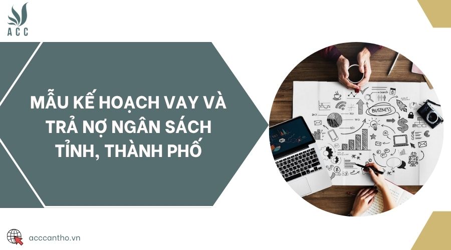 Mẫu kế hoạch vay và trả nợ ngân sách tỉnh, thành phố