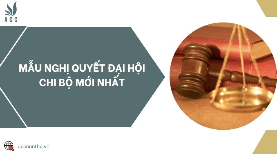 Mẫu nghị quyết Đại hội Chi bộ mới nhất