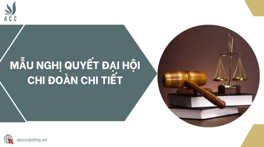 Mẫu nghị quyết Đại hội Chi đoàn chi tiết