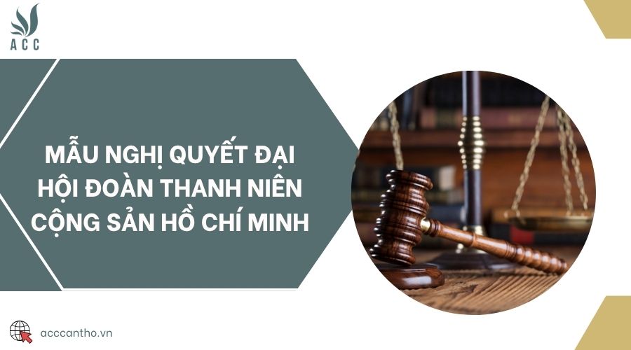 Mẫu nghị quyết Đại hội Đoàn Thanh niên Cộng sản Hồ Chí Minh